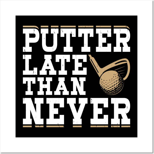 Putter Late Than Never  T Shirt For Women Men Wall Art by Pretr=ty